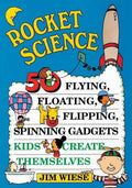 Rocket Science: 50 Flying, Floating, Flipping, Spinning Gadgets Kids Create Themselves (Paperback) V607665