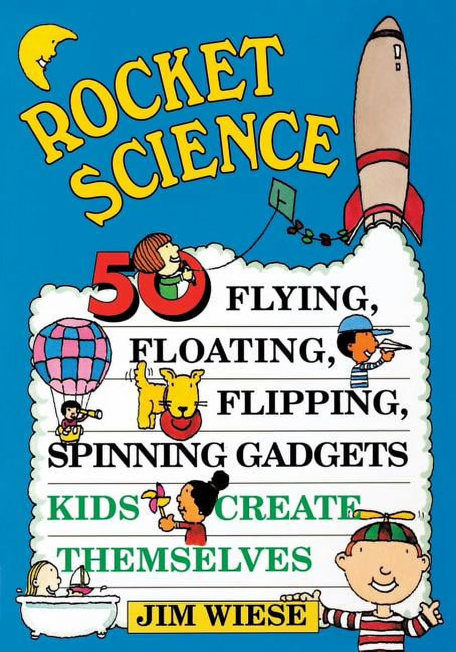 Rocket Science: 50 Flying, Floating, Flipping, Spinning Gadgets Kids Create Themselves (Paperback) V607665
